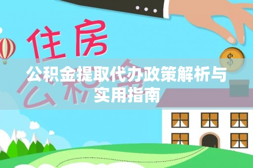 方正公积金提取代办政策解析与实用指南