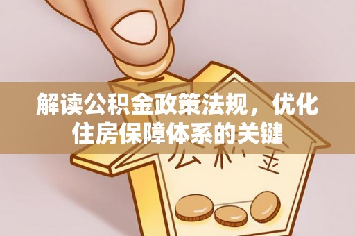 方正解读公积金政策法规，优化住房保障体系的关键