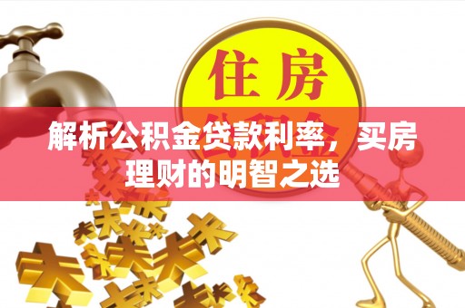 方正解析公积金贷款利率，买房理财的明智之选